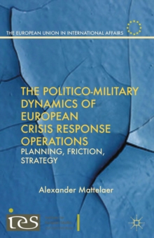 The Politico-Military Dynamics of European Crisis Response Operations : Planning, Friction, Strategy