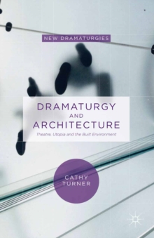 Dramaturgy and Architecture : Theatre, Utopia and the Built Environment