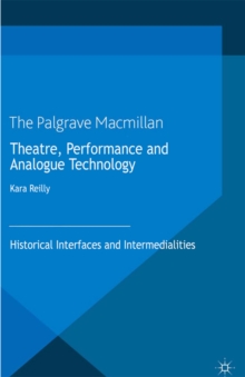 Theatre, Performance and Analogue Technology : Historical Interfaces and Intermedialities