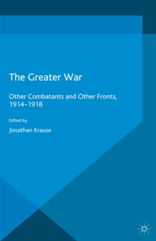 The Greater War : Other Combatants and Other Fronts, 1914-1918
