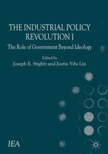 The Industrial Policy Revolution I : The Role of Government Beyond Ideology