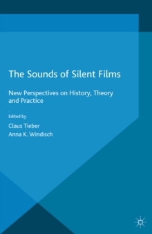 The Sounds of Silent Films : New Perspectives on History, Theory and Practice