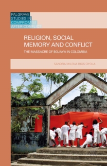 Religion, Social Memory and Conflict : The Massacre of Bojaya in Colombia