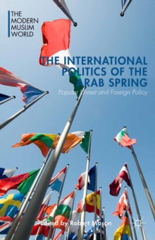 The International Politics of the Arab Spring : Popular Unrest and Foreign Policy