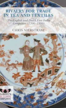 Rivalry for Trade in Tea and Textiles : The English and Dutch East India Companies (1700-1800), Hardback Book Rivalry for Trade in Tea and Textiles : The English and Dutch East India Companies (1700-1800), Hardback Book