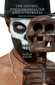The Gothic, Postcolonialism and Otherness : Ghosts from Elsewhere, Paperback / softback Book The Gothic, Postcolonialism and Otherness : Ghosts from Elsewhere, Paperback / softback Book