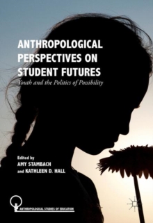 Anthropological Perspectives on Student Futures : Youth and the Politics of Possibility
