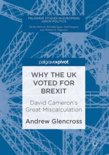 Why the UK Voted for Brexit : David Cameron's Great Miscalculation, Hardback Book Why the UK Voted for Brexit : David Cameron's Great Miscalculation, Hardback Book