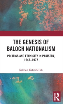 The Genesis of Baloch Nationalism : Politics and Ethnicity in Pakistan, 1947-1977, Hardback Book The Genesis of Baloch Nationalism : Politics and Ethnicity in Pakistan, 1947-1977, Hardback Book