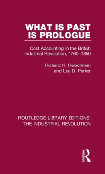 What is Past is Prologue : Cost Accounting in the British Industrial Revolution, 1760-1850