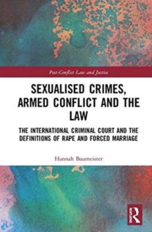 Sexualised Crimes, Armed Conflict and the Law : The International Criminal Court and the Definitions of Rape and Forced Marriage, Hardback Book Sexualised Crimes, Armed Conflict and the Law : The International Criminal Court and the Definitions of Rape and Forced Marriage, Hardback Book