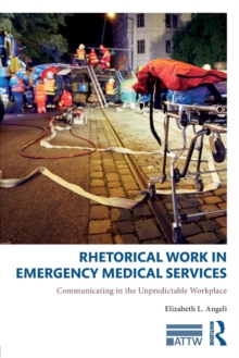 Rhetorical Work in Emergency Medical Services : Communicating in the Unpredictable Workplace, Paperback / softback Book Rhetorical Work in Emergency Medical Services : Communicating in the Unpredictable Workplace, Paperback / softback Book