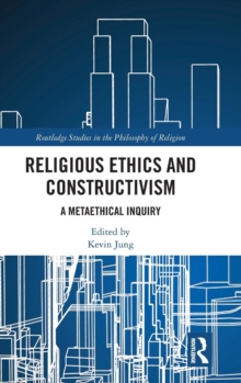 Religious Ethics and Constructivism : A Metaethical Inquiry, Hardback Book Religious Ethics and Constructivism : A Metaethical Inquiry, Hardback Book