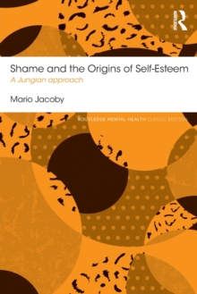 Shame and the Origins of Self-Esteem : A Jungian approach, Paperback / softback Book Shame and the Origins of Self-Esteem : A Jungian approach, Paperback / softback Book