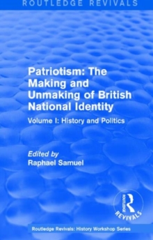 Routledge Revivals: Patriotism: The Making and Unmaking of British National Identity (1989) : Volume I: History and Politics