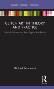 Glitch Art in Theory and Practice : Critical Failures and Post-Digital Aesthetics, Hardback Book Glitch Art in Theory and Practice : Critical Failures and Post-Digital Aesthetics, Hardback Book