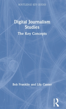 Digital Journalism Studies : The Key Concepts, Hardback Book Digital Journalism Studies : The Key Concepts, Hardback Book