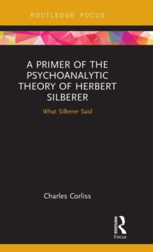 A Primer of the Psychoanalytic Theory of Herbert Silberer : What Silberer Said, Hardback Book A Primer of the Psychoanalytic Theory of Herbert Silberer : What Silberer Said, Hardback Book