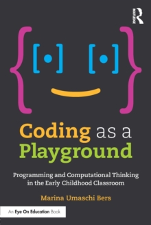 Coding as a Playground : Programming and Computational Thinking in the Early Childhood Classroom, Paperback / softback Book Coding as a Playground : Programming and Computational Thinking in the Early Childhood Classroom, Paperback / softback Book