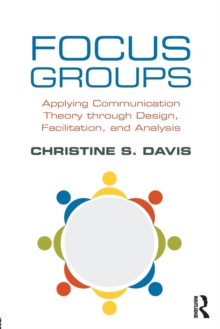Focus Groups : Applying Communication Theory through Design, Facilitation, and Analysis, Paperback / softback Book Focus Groups : Applying Communication Theory through Design, Facilitation, and Analysis, Paperback / softback Book
