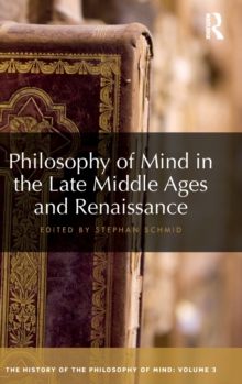 Philosophy of Mind in the Late Middle Ages and Renaissance : The History of the Philosophy of Mind, Volume 3