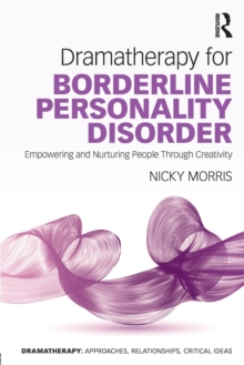 Dramatherapy for Borderline Personality Disorder : Empowering and Nurturing people through Creativity, Paperback / softback Book Dramatherapy for Borderline Personality Disorder : Empowering and Nurturing people through Creativity, Paperback / softback Book