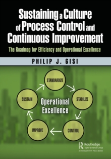 Sustaining a Culture of Process Control and Continuous Improvement : The Roadmap for Efficiency and Operational Excellence, Paperback Book Sustaining a Culture of Process Control and Continuous Improvement : The Roadmap for Efficiency and Operational Excellence, Paperback Book