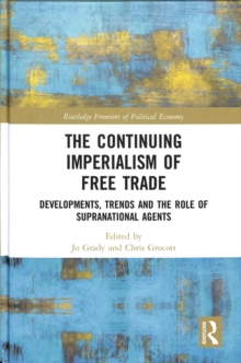 The Continuing Imperialism of Free Trade : Developments, Trends and the Role of Supranational Agents, Hardback Book The Continuing Imperialism of Free Trade : Developments, Trends and the Role of Supranational Agents, Hardback Book