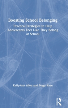 Boosting School Belonging : Practical Strategies to Help Adolescents Feel Like They Belong at School, Hardback Book Boosting School Belonging : Practical Strategies to Help Adolescents Feel Like They Belong at School, Hardback Book
