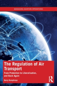 The Regulation of Air Transport : From Protection to Liberalisation, and Back Again