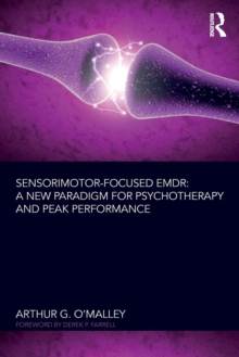 Sensorimotor-Focused EMDR : A New Paradigm for Psychotherapy and Peak Performance, Paperback / softback Book Sensorimotor-Focused EMDR : A New Paradigm for Psychotherapy and Peak Performance, Paperback / softback Book