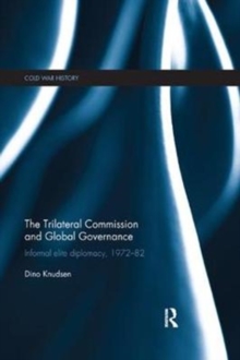 The Trilateral Commission and Global Governance : Informal Elite Diplomacy, 1972-82