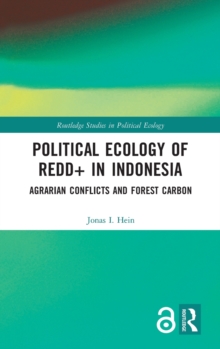 Political Ecology of REDD+ in Indonesia : Agrarian Conflicts and Forest Carbon, Hardback Book Political Ecology of REDD+ in Indonesia : Agrarian Conflicts and Forest Carbon, Hardback Book