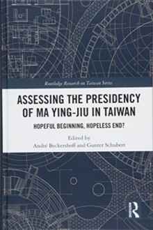 Assessing the Presidency of Ma Ying-jiu in Taiwan : Hopeful Beginning, Hopeless End?, Hardback Book Assessing the Presidency of Ma Ying-jiu in Taiwan : Hopeful Beginning, Hopeless End?, Hardback Book