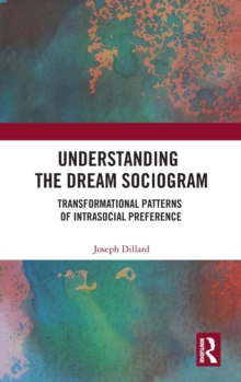 Understanding the Dream Sociogram : Transformational Patterns of Intrasocial Preference, Hardback Book Understanding the Dream Sociogram : Transformational Patterns of Intrasocial Preference, Hardback Book
