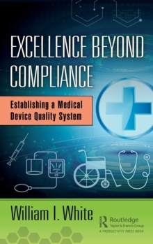 Excellence Beyond Compliance : Establishing a Medical Device Quality System, Hardback Book Excellence Beyond Compliance : Establishing a Medical Device Quality System, Hardback Book