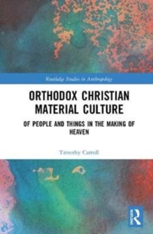 Orthodox Christian Material Culture : Of People and Things in the Making of Heaven, Hardback Book Orthodox Christian Material Culture : Of People and Things in the Making of Heaven, Hardback Book
