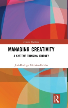 Managing Creativity : A Systems Thinking Journey, Hardback Book Managing Creativity : A Systems Thinking Journey, Hardback Book