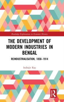 The Development of Modern Industries in Bengal : ReIndustrialisation, 1858-1914, Hardback Book The Development of Modern Industries in Bengal : ReIndustrialisation, 1858-1914, Hardback Book