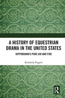 A History of Equestrian Drama in the United States : Hippodrama's Pure Air and Fire, Hardback Book A History of Equestrian Drama in the United States : Hippodrama's Pure Air and Fire, Hardback Book