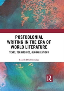 Postcolonial Writing in the Era of World Literature : Texts, Territories, Globalizations, Hardback Book Postcolonial Writing in the Era of World Literature : Texts, Territories, Globalizations, Hardback Book