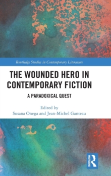 The Wounded Hero in Contemporary Fiction : A Paradoxical Quest, Hardback Book The Wounded Hero in Contemporary Fiction : A Paradoxical Quest, Hardback Book