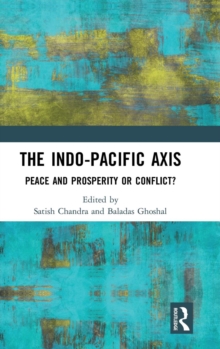 The Indo-Pacific Axis : Peace and Prosperity or Conflict?, Hardback Book The Indo-Pacific Axis : Peace and Prosperity or Conflict?, Hardback Book
