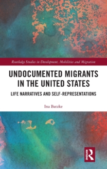 Undocumented Migrants in the United States : Life Narratives and Self-representations, Hardback Book Undocumented Migrants in the United States : Life Narratives and Self-representations, Hardback Book