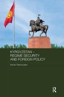 Kyrgyzstan - Regime Security and Foreign Policy, Paperback / softback Book Kyrgyzstan - Regime Security and Foreign Policy, Paperback / softback Book