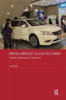 Being Middle Class in China : Identity, Attitudes and Behaviour, Paperback / softback Book Being Middle Class in China : Identity, Attitudes and Behaviour, Paperback / softback Book