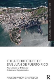 The Architecture of San Juan de Puerto Rico : Five centuries of urban and architectural experimentation, Paperback / softback Book The Architecture of San Juan de Puerto Rico : Five centuries of urban and architectural experimentation, Paperback / softback Book