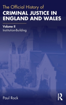 The Official History of Criminal Justice in England and Wales : Volume II: Institution-Building, Hardback Book The Official History of Criminal Justice in England and Wales : Volume II: Institution-Building, Hardback Book