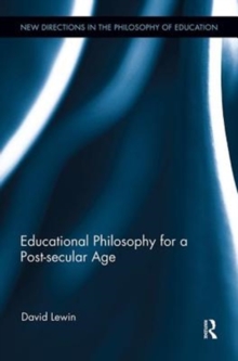Educational Philosophy for a Post-secular Age, Paperback / softback Book Educational Philosophy for a Post-secular Age, Paperback / softback Book