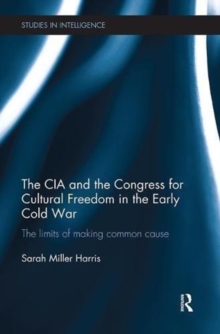 The CIA and the Congress for Cultural Freedom in the Early Cold War : The Limits of Making Common Cause, Paperback / softback Book The CIA and the Congress for Cultural Freedom in the Early Cold War : The Limits of Making Common Cause, Paperback / softback Book